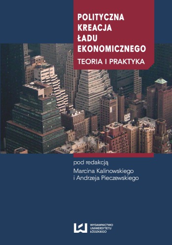 Polityczna kreacja ładu ekonomicznego : teoria i praktyka